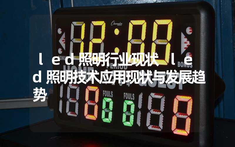 led照明行业现状 led照明技术应用现状与发展趋势
